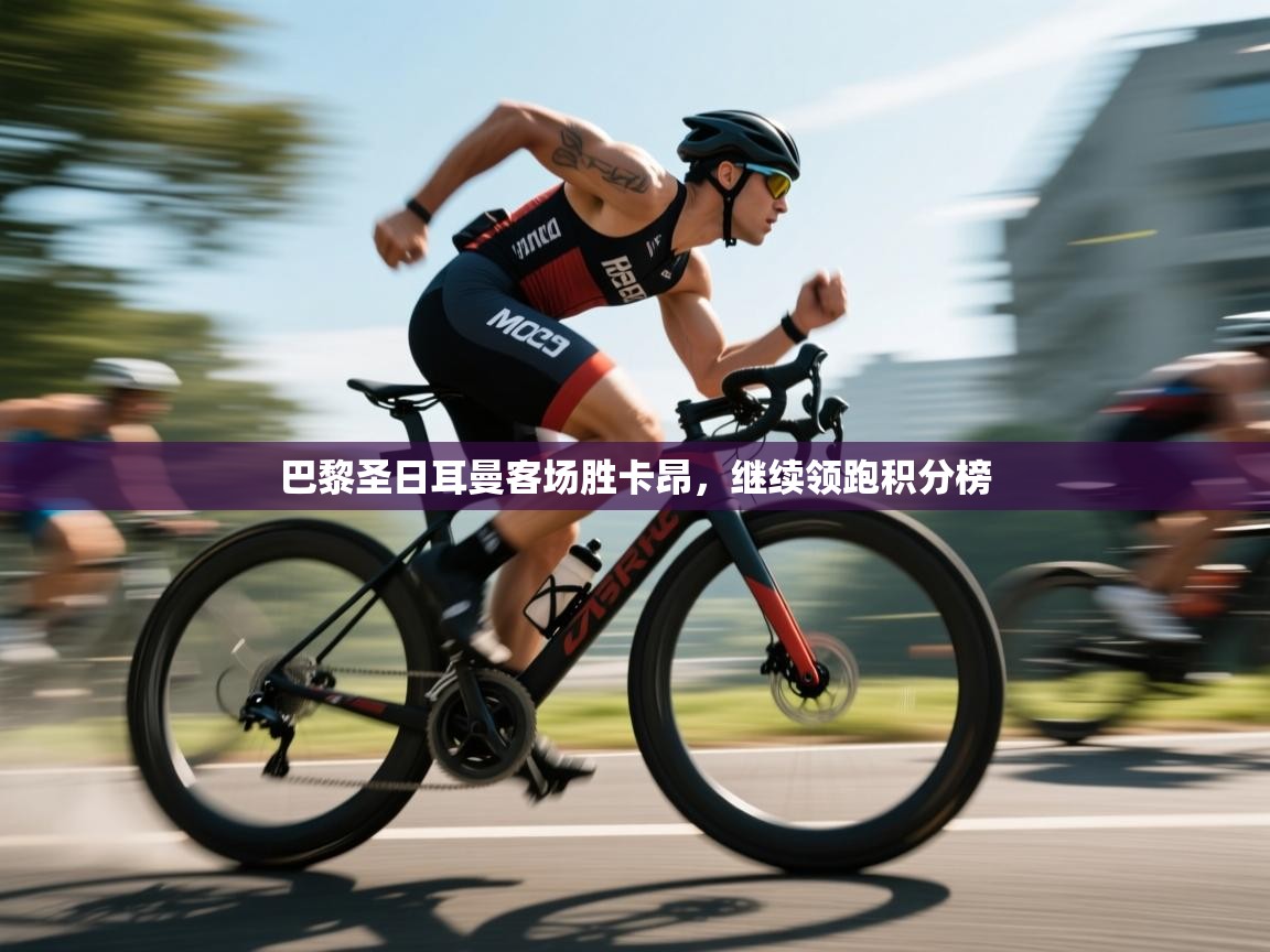 开云体育推送通知设置-巴黎圣日耳曼客场胜卡昂,继续领跑积分榜  第1张