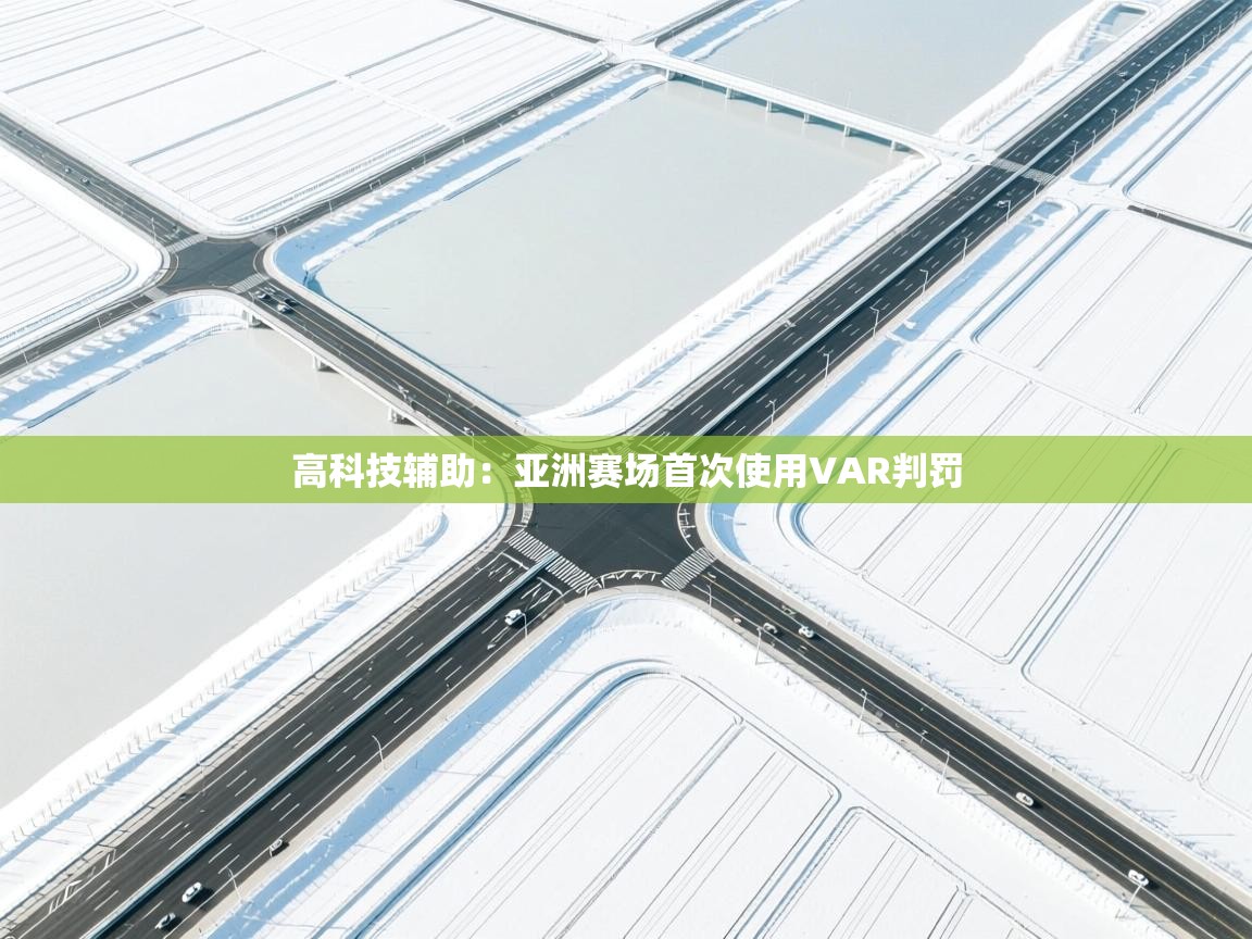 开云赛事-高科技辅助:亚洲赛场首次使用VAR判罚 第1张