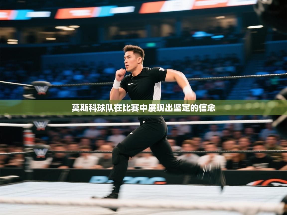 开云入口-莫斯科球队在比赛中展现出坚定的信念  第4张