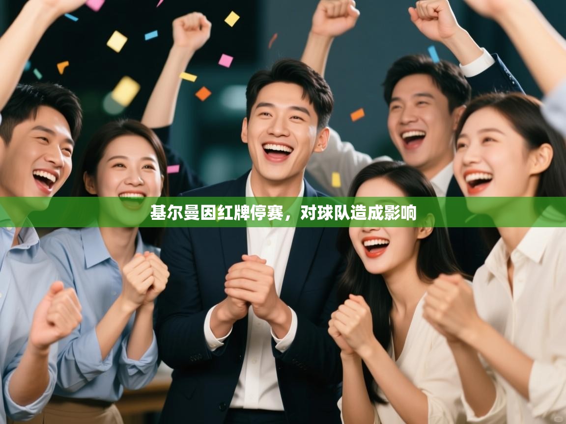 开云邀请码-基尔曼因红牌停赛，对球队造成影响  第3张