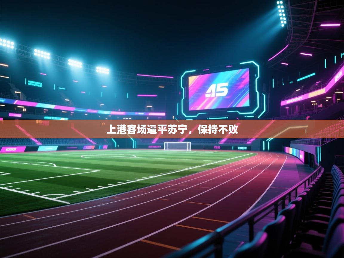 开云体育官方版下载-上港客场逼平苏宁,保持不败 第4张