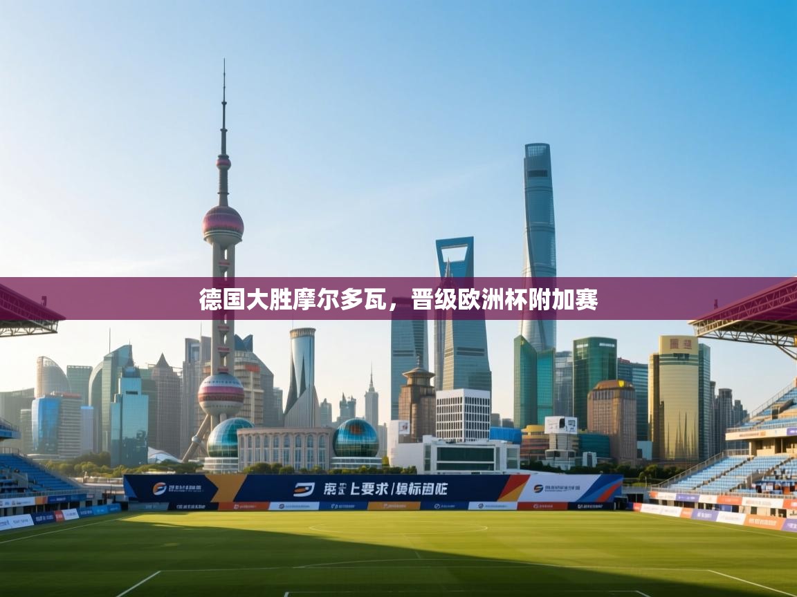 开云体育热门赛事直达-德国大胜摩尔多瓦，晋级欧洲杯附加赛  第2张