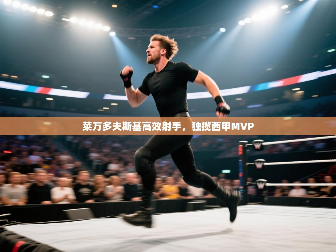 开运体育入口-莱万多夫斯基高效射手，独揽西甲MVP