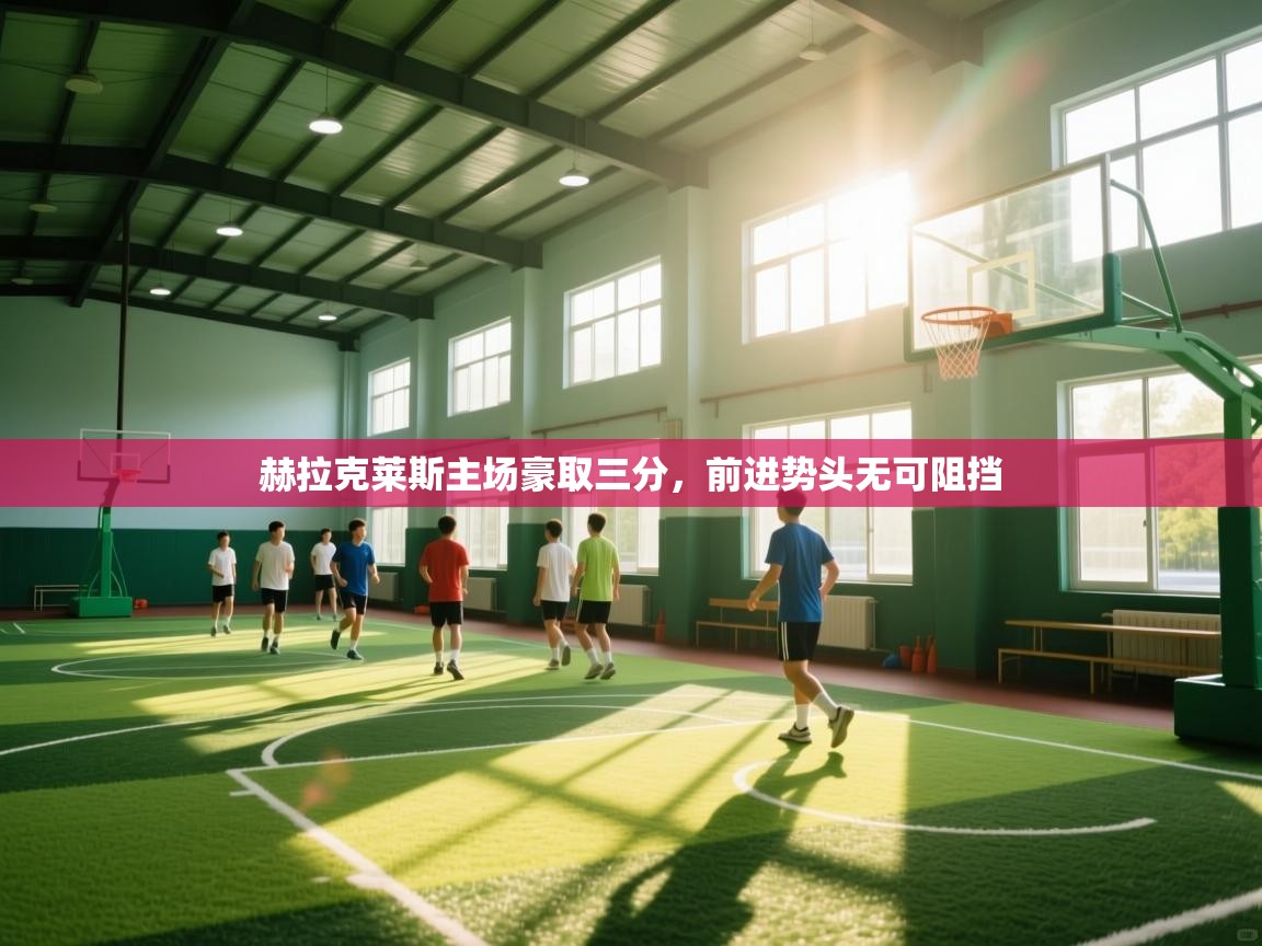 开云体育-赫拉克莱斯主场豪取三分，前进势头无可阻挡