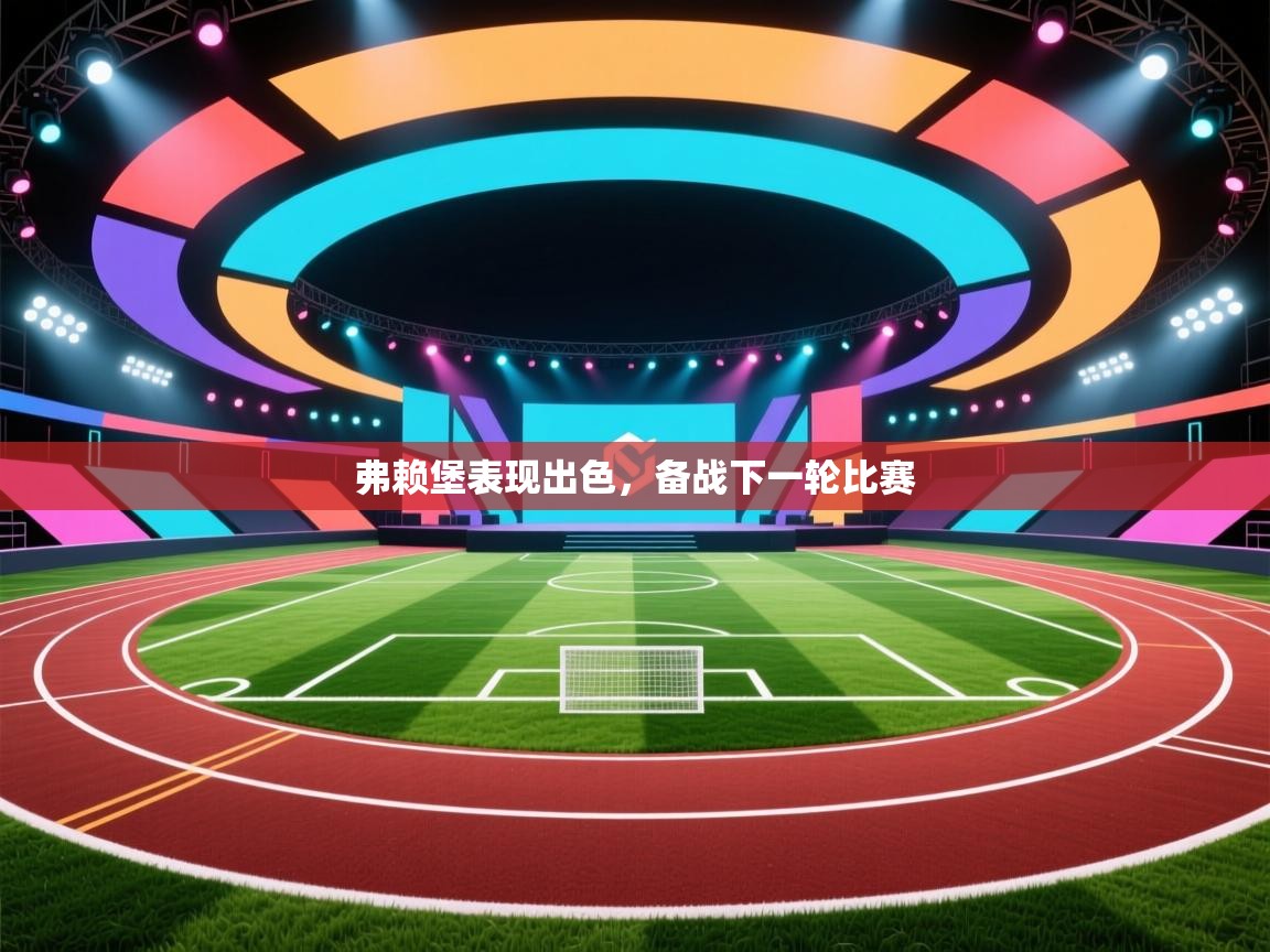 开云体育修改登录密码-弗赖堡表现出色，备战下一轮比赛  第3张