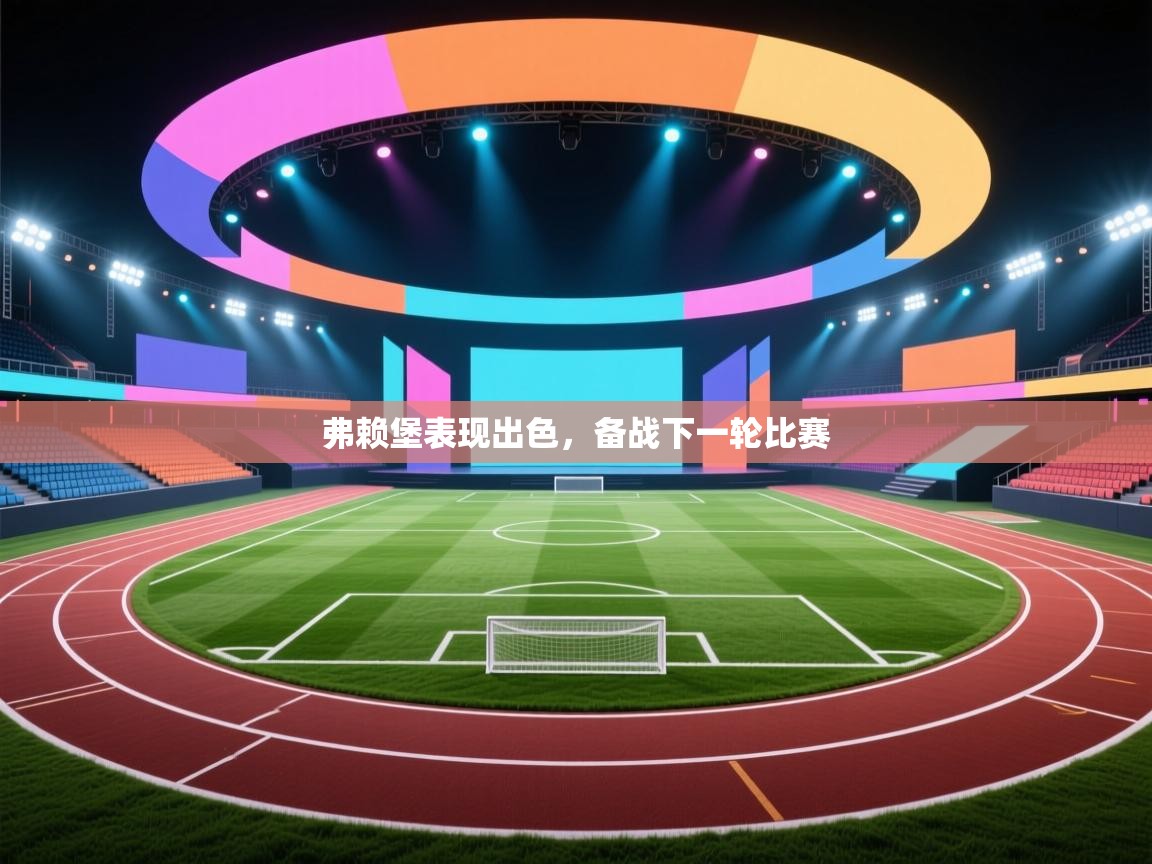 开云体育修改登录密码-弗赖堡表现出色，备战下一轮比赛  第4张