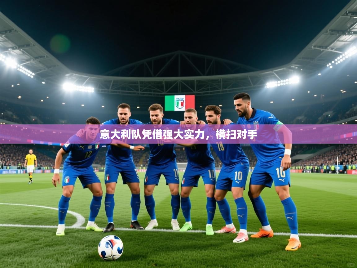 开云官网-意大利队凭借强大实力，横扫对手  第4张